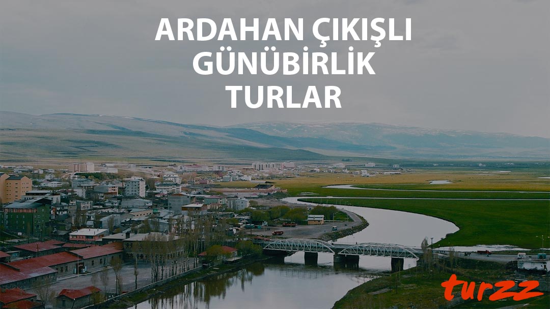 ardahan cikisli gunubirlik turlar