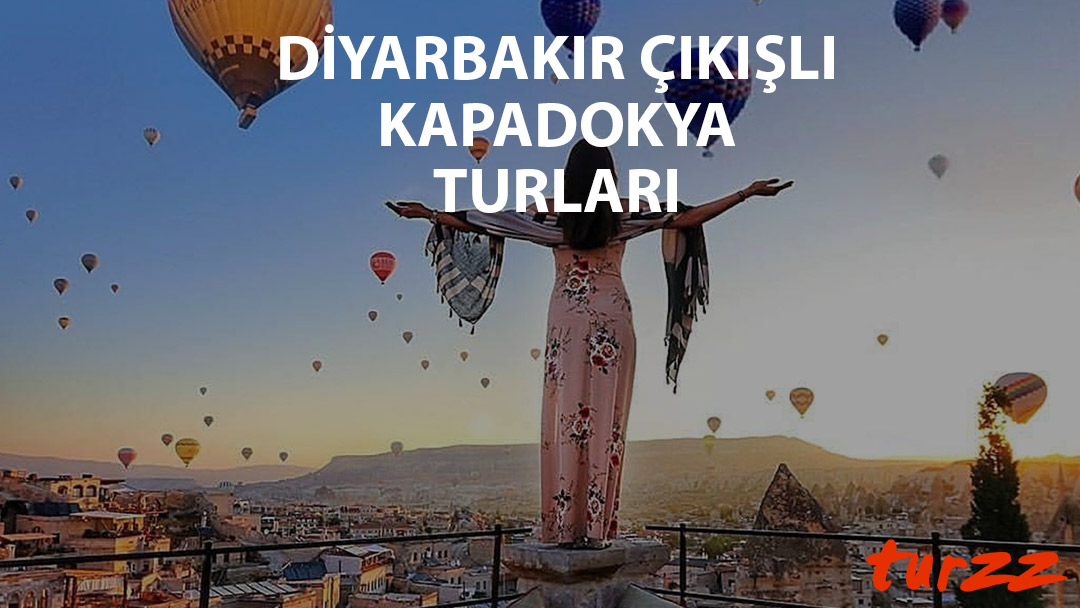 diyarbakır cıkıslı kapadokya turları