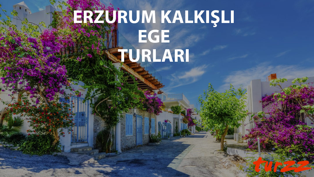 erzurum kalkısli ege turlari