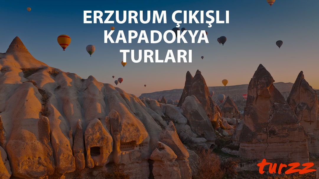 erzurum cıkıslı kapadokya turları