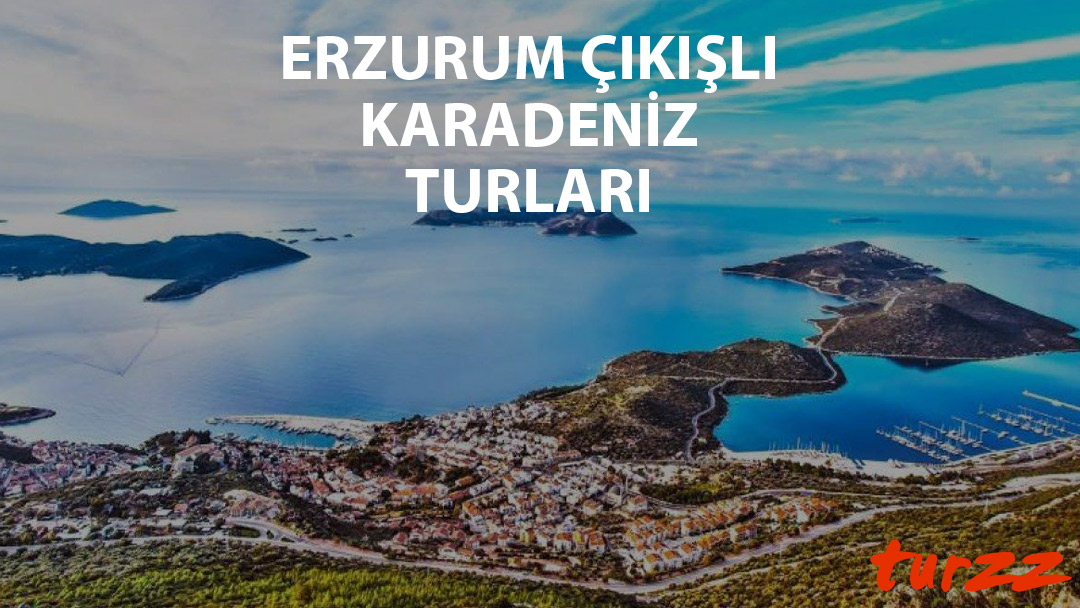 erzurum cıkısli karadeniz turları