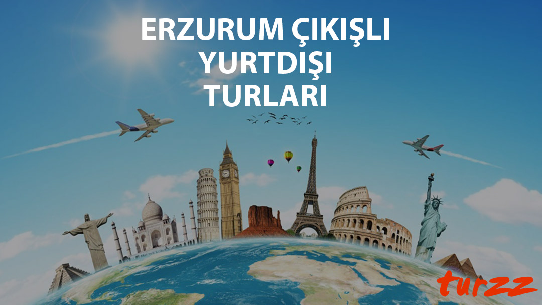 erzurum cıkışlı yurtdısı turlari