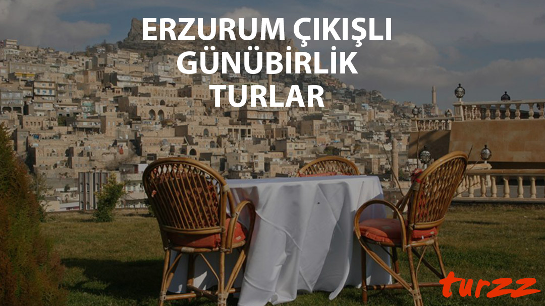 erzurum cıkıslı gunu birlik turlar