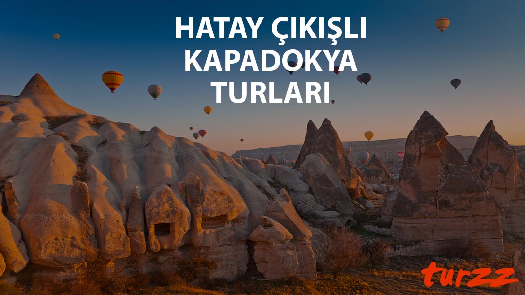 Hatay Çıkışlı Kapadokya Turları