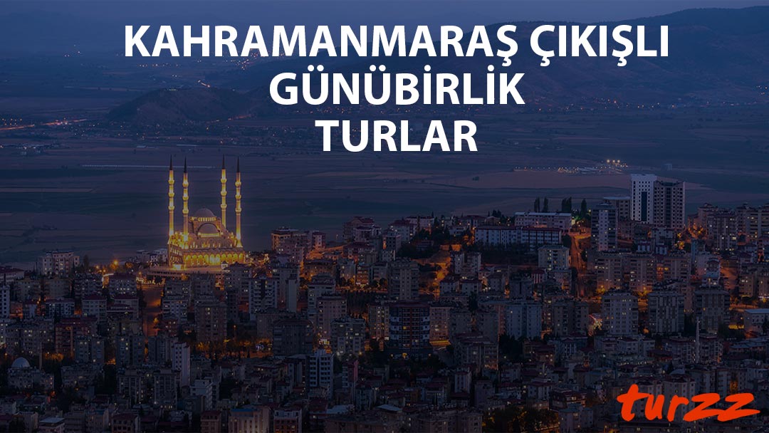 kahramanmaras-cikisli-gunubirlik-turlar