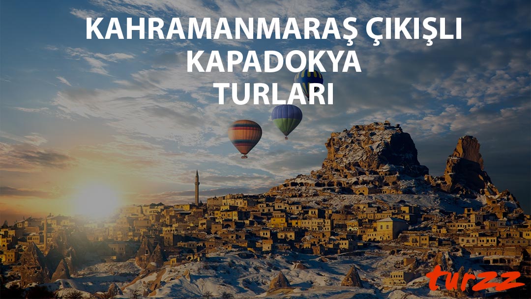 kahramanmaras-cikisli-kapadokya-turlari