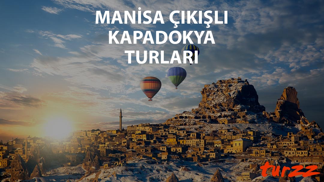 manisa cıkıslı kapadokya turları