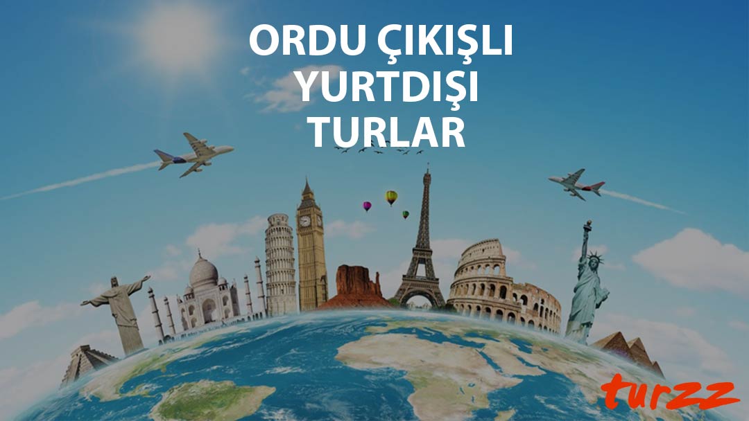 ordu cıkıslı yurtdısı turlari