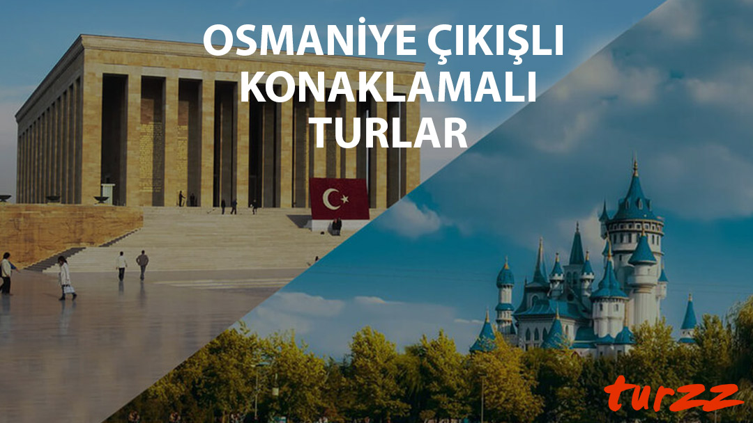 osmaniye cıkıslı konaklamalı turlar