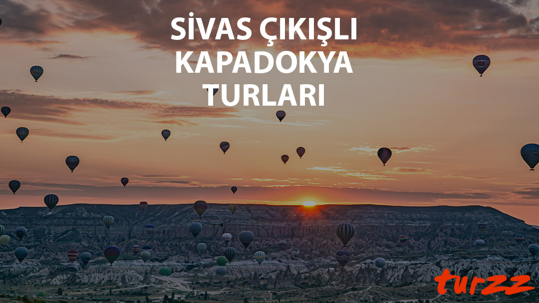 sivas cıkısli kapadokya turlari